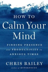how to calm your mind chris bailey